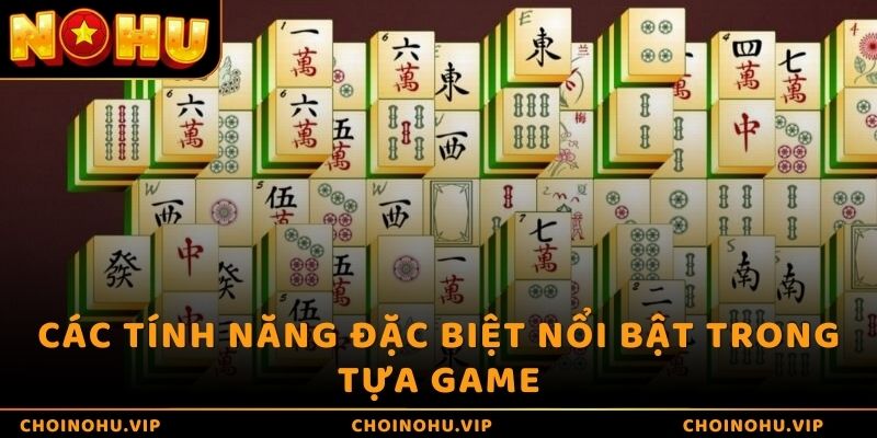 Các tính năng đặc biệt nổi bật trong tựa game